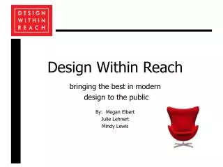 Design Within Reach bringing the best in modern design to the public By: Megan Elbert Julie Lehnert Mindy Lewis