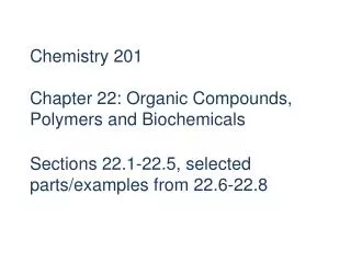 Chemistry 201 Chapter 22: Organic Compounds, Polymers and Biochemicals Sections 22.1-22.5, selected parts/examples from