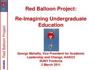 Red Balloon Project: Re-Imagining Undergraduate Education George Mehaffy, Vice President for Academic Leadership and Cha