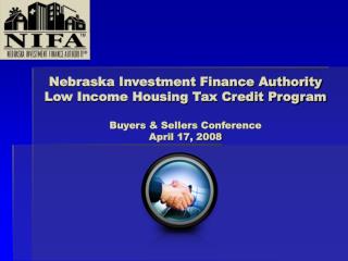 Nebraska Investment Finance Authority Low Income Housing Tax Credit Program Buyers &amp; Sellers Conference April 17, 20