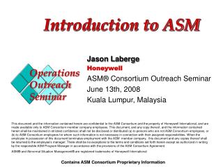 Jason Laberge Honeywell ASM ® Consortium Outreach Seminar June 13th, 2008 Kuala Lumpur, Malaysia