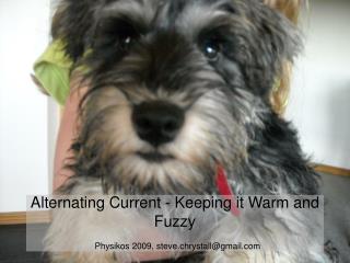 Alternating Current - Keeping it Warm and Fuzzy Physikos 2009, steve.chrystall@gmail.com