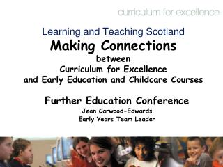 Learning and Teaching Scotland Making Connections between Curriculum for Excellence and Early Education and Childcare