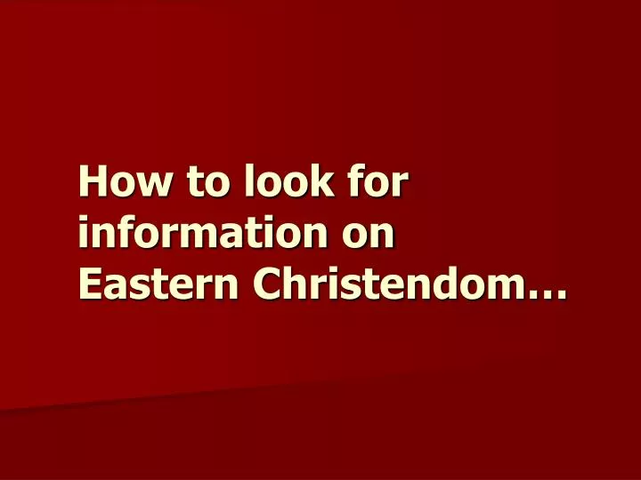 how to look for information on eastern christendom