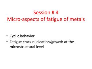 Session # 4 Micro-aspects of fatigue of metals