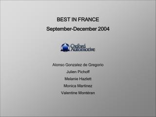 BEST IN FRANCE September-December 2004 Alonso Gonzalez de Gregorio Julien Pichoff Melanie Hazlett Monica Martinez Valent
