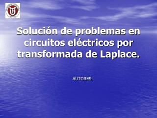 Solución de problemas en circuitos eléctricos por transformada de Laplace.