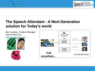 The Speech Attendant - A Next-Generation solution for Today's world Ben Lixandru, Product Manager Active Voice LLC www.a