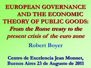 EUROPEAN GOVERNANCE 	AND THE ECONOMIC THEORY OF PUBLIC GOODS: From the Rome treaty to the present crisis of the euro zo