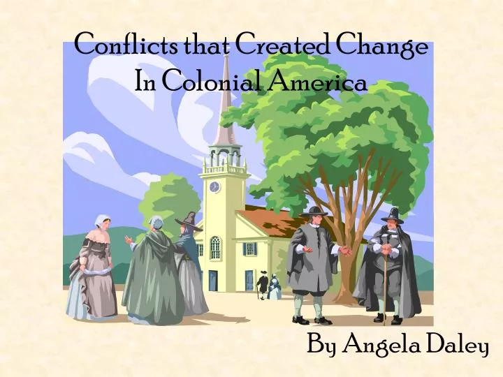 conflicts that created change in colonial america
