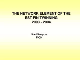 THE NETWORK ELEMENT OF THE EST-FIN TWINNING 2003 - 2004