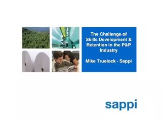 The Challenge of Skills Development &amp; Retention in the P&amp;P Industry Mike Truelock - Sappi