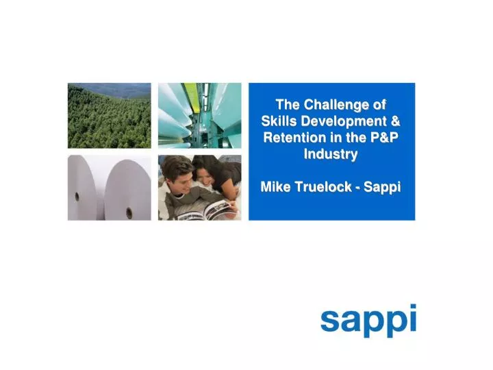 the challenge of skills development retention in the p p industry mike truelock sappi