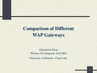 Comparison of Different WAP Gateways Obaidullah Khan Wireless Development, Fall 2002 Unive