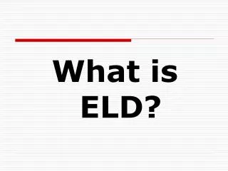 What is ELD?