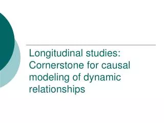 Longitudinal studies: Cornerstone for causal modeling of dynamic relationships