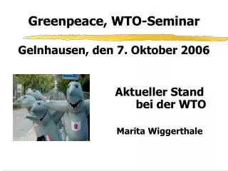 Greenpeace, WTO-Seminar Gelnhausen, den 7. Oktober 2006 Aktueller Stand 					bei der WTO Marita Wiggerthale