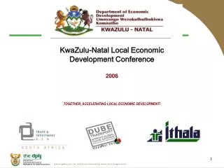 KwaZulu-Natal Local Economic Development Conference 2006 TOGETHER, ACCELERATING LOCAL ECONOMIC DEVELOPMENT!