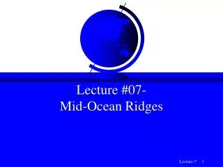 Lecture #07- Mid-Ocean Ridges