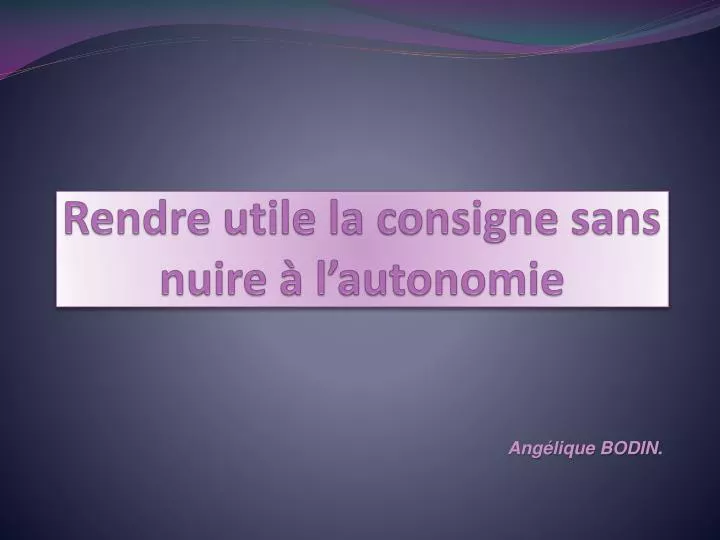 rendre utile la consigne sans nuire l autonomie