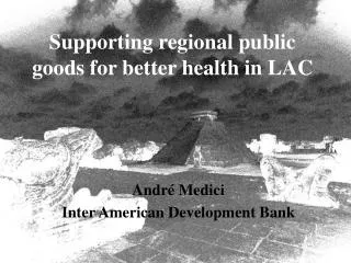 Supporting regional public goods for better health in LAC