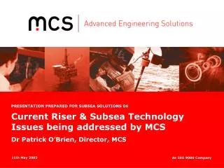 Current Riser &amp; Subsea Technology Issues being addressed by MCS Dr Patrick O’Brien, Director, MCS