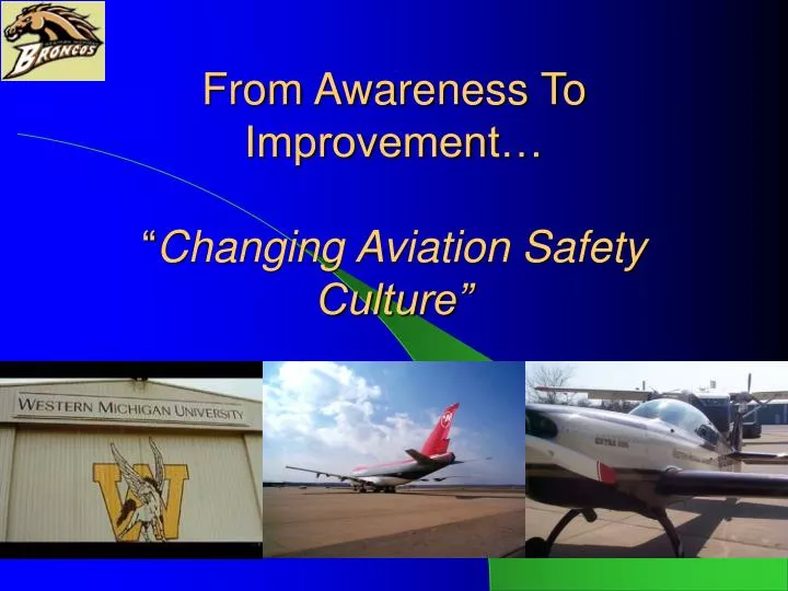 from awareness to improvement changing aviation safety culture