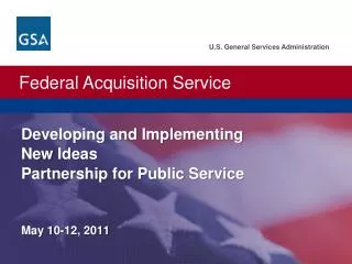 U.S. General Services Administration. Federal Acquisition Service. Developing and Implementing New Ideas Partnership