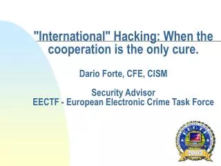 &quot;International&quot; Hacking: When the cooperation is the only cure. Dario Forte, CFE, CISM Security Advisor EECTF