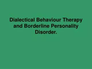 Dialectical Behaviour Therapy and Borderline Personality Disorder.
