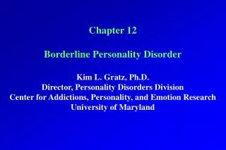 Chapter 12 Borderline Personality Disorder Kim L. Gratz, Ph.D. Director, Personality Disorders Division