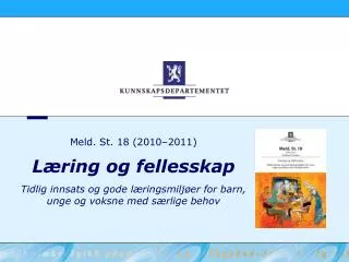 Meld. St. 18 (2010–2011) Læring og fellesskap Tidlig innsats og gode læringsmiljøer for barn, unge og voksne med særli