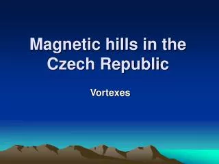 Magnetic hills in the Czech Republi c