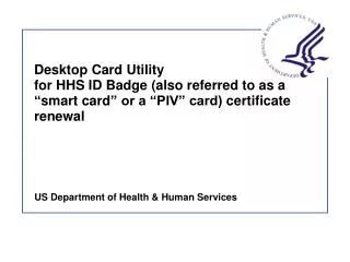 Desktop Card Utility for HHS ID Badge (also referred to as a “ smart card ” or a “PIV” card) certificate renewal