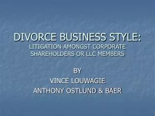 DIVORCE BUSINESS STYLE: LITIGATION AMONGST CORPORATE SHAREHOLDERS OR LLC MEMBERS