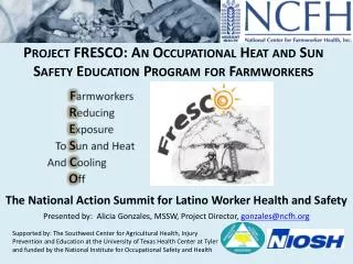 The National Action Summit for Latino Worker Health and Safety Presented by: Alicia Gonzales, MSSW, Project Director,