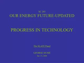 SC 203 OUR ENERGY FUTURE-UPDATED PROGRESS IN TECHNOLOGY