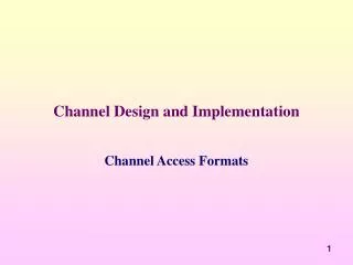 Channel Design and Implementation