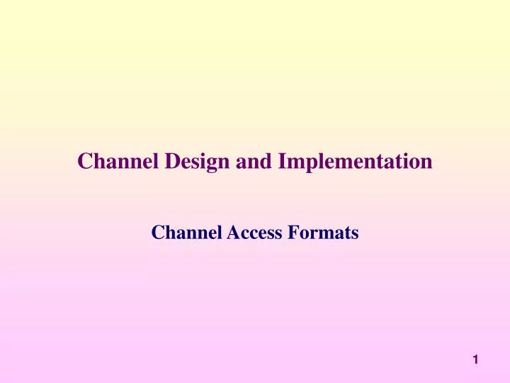 channel design and implementation
