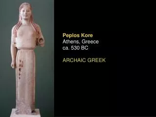 Peplos Kore Athens, Greece ca. 530 BC ARCHAIC GREEK