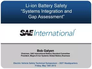 Bob Galyen Chairman, SAE International Battery Standard Committee President , Magna E-Car Systems Global Battery Busines