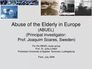 Abuse of the Elderly in Europe (ABUEL) (Principal investigator: Prof. Joaquim Soares, Sweden)