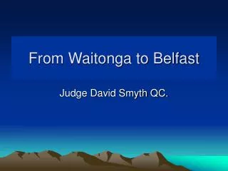 From Waitonga to Belfast