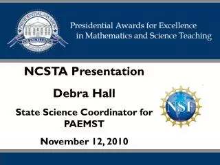 NCSTA Presentation Debra Hall State Science Coordinator for PAEMST November 12, 2010