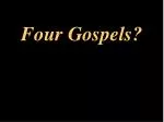 Four Gospels? - slide 1