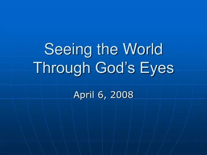 seeing the world through god s eyes
