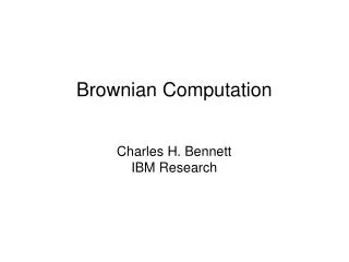 Brownian Computation Charles H. Bennett IBM Research