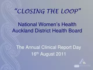 “CLOSING THE LOOP” National Women’s Health Auckland District Health Board
