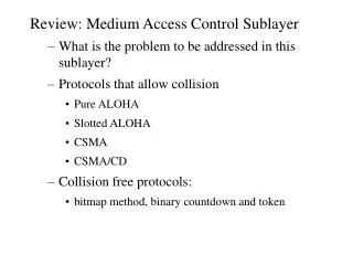 Review: Medium Access Control Sublayer What is the problem to be addressed in this sublayer? Protocols that allow collis