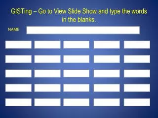 GISTing – Go to View Slide Show and type the words in the blanks.